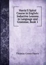 Harris.S Spiral Course in English: Inductive Lessons in Language and Grammar, Book 1 - Thomas Green Harris