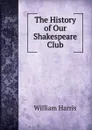 The History of Our Shakespeare Club - William Harris
