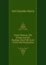 Uncle Remus: His Songs and His Sayings. the Folk-Lore of the Old Plantation - Joel Chandler Harris