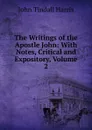 The Writings of the Apostle John: With Notes, Critical and Expository, Volume 2 - John Tindall Harris