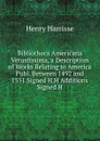 Bibliotheca Americana Vetustissima, a Description of Works Relating to America Publ. Between 1492 and 1551 Signed H.H Additions Signed H - Henry Harrisse