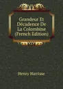 Grandeur Et Decadence De La Colombine (French Edition) - Henry Harrisse