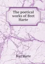 The poetical works of Bret Harte - Bret Harte