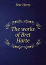 The works of Bret Harte - Bret Harte