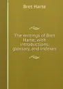 The writings of Bret Harte; with introductions, glossary, and indexes - Bret Harte