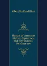 Manual of American history, diplomacy, and government, for class use - Hart Albert Bushnell
