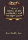 Cacao, a manual on the cultivation and curing of cacao - John Hinchley Hart