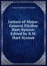 Letters of Major-General FitzRoy Hart-Synnot: Edited by B.M. Hart-Synnot - Arthur Fitz-Roy Hart-Synnot