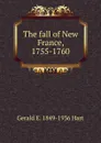 The fall of New France, 1755-1760 - Gerald E. 1849-1936 Hart