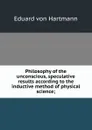 Philosophy of the unconscious, speculative results according to the inductive method of physical science; - Eduard von Hartmann