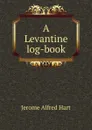 A Levantine log-book - Jerome Alfred Hart