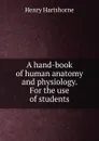 A hand-book of human anatomy and physiology. For the use of students - Henry Hartshorne