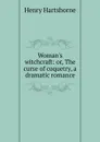 Woman.s witchcraft: or, The curse of coquetry, a dramatic romance - Henry Hartshorne