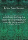 Euripides restitutus, sive, Scriptorum Euripidis ingeniique censura, quam faciens fabulas quae exstant explanavit examinavitque, earum quae . atque interpretatus est (Latin Edition) - Johann Adam Hartung