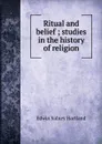 Ritual and belief ; studies in the history of religion - Edwin Sidney Hartland