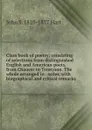 Class book of poetry: consisting of selections from distinguished English and American poets, from Chaucer to Tennyson. The whole arranged in . order, with biographical and critical remarks - John S. 1810-1877 Hart