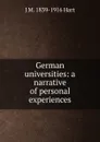 German universities: a narrative of personal experiences - J M. 1839-1916 Hart