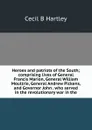 Heroes and patriots of the South; comprising lives of General Francis Marion, General William Moultrie, General Andrew Pickens, and Governor John . who served in the revolutionary war in the - Cecil B Hartley
