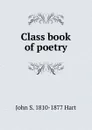 Class book of poetry - John S. 1810-1877 Hart