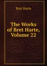 The Works of Bret Harte, Volume 22 - Bret Harte