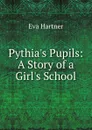 Pythia.s Pupils: A Story of a Girl.s School - Eva Hartner