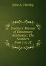 Teachers. Manual of Elementary Arithmetic: The Numbers from 1 to 12 - John A. Hartley