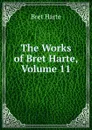The Works of Bret Harte, Volume 11 - Bret Harte