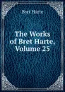 The Works of Bret Harte, Volume 25 - Bret Harte