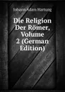 Die Religion Der Romer, Volume 2 (German Edition) - Johann Adam Hartung