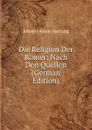 Die Religion Der Romer: Nach Den Quellen (German Edition) - Johann Adam Hartung