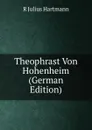 Theophrast Von Hohenheim (German Edition) - R Julius Hartmann