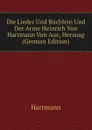 Die Lieder Und Buchlein Und Der Arme Heinrich Von Hartmann Von Aue, Herausg (German Edition) - Hartmann