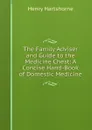 The Family Adviser and Guide to the Medicine Chest: A Concise Hand-Book of Domestic Medicine - Henry Hartshorne