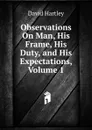 Observations On Man, His Frame, His Duty, and His Expectations, Volume 1 - David Hartley