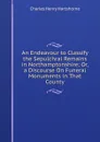 An Endeavour to Classify the Sepulchral Remains in Northamptonshire; Or, a Discourse On Funeral Monuments in That County - Charles Henry Hartshorne