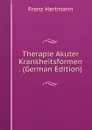 Therapie Akuter Krankheitsformen . (German Edition) - Franz Hartmann