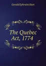 The Quebec Act, 1774 . - Gerald Ephraim Hart