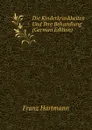 Die Kinderkrankheiten Und Ihre Behandlung (German Edition) - Franz Hartmann