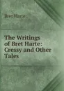 The Writings of Bret Harte: Cressy and Other Tales - Bret Harte