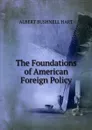 The Foundations of American Foreign Policy - Hart Albert Bushnell