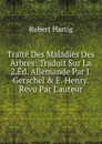 Traite Des Maladies Des Arbres: Traduit Sur La 2.Ed. Allemande Par J. Gerschel . E. Henry. Revu Par L.auteur - Robert Hartig
