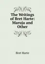 The Writings of Bret Harte: Maruja and Other - Bret Harte
