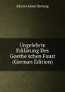Ungelehrte Erklarung Des Goethe.schen Faust (German Edition) - Johann Adam Hartung