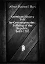 American History Told by Contemporaries: Building of the Republic, 1689-1783 - Hart Albert Bushnell