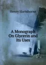 A Monograph On Glycerin and Its Uses - Henry Hartshorne