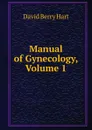 Manual of Gynecology, Volume 1 - David Berry Hart