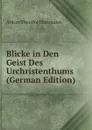 Blicke in Den Geist Des Urchristenthums (German Edition) - Anton Theodor Hartmann