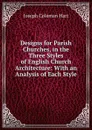 Designs for Parish Churches, in the Three Styles of English Church Architecture: With an Analysis of Each Style - Joseph Coleman Hart