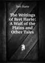 The Writings of Bret Harte: A Waif of the Plains and Other Tales - Bret Harte