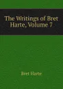 The Writings of Bret Harte, Volume 7 - Bret Harte